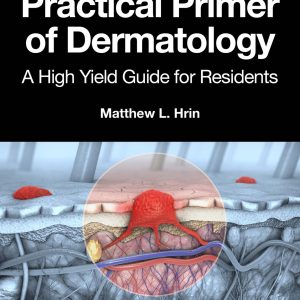 Practical Primer of Dermatology: A High Yield Guide for Residents (Series in Dermatological Treatment) (Original PDF from Publisher)