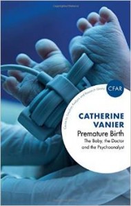 Premature Birth: The Baby, the Doctor and the Psychoanalyst (The Centre for Freudian Analysis and Research Library)