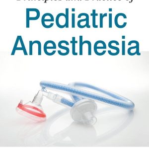 Principles and Practice of Pediatric Anesthesia