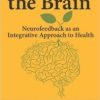 Restoring the Brain: Neurofeedback as an Integrative Approach to Health