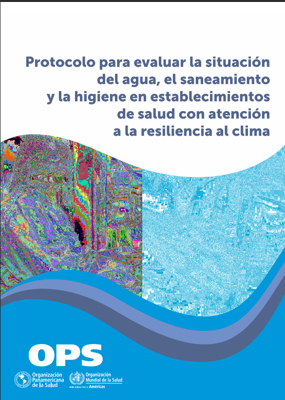 Protocolo para evaluar la situación del agua, el saneamiento y la higiene en establecimientos de salud con atención a la resiliencia al clima (Spanish Edition) (Original PDF from Publisher)