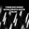 Titanium-Based Advanced Materials and Metal Injection Molding (Original PDF from Publisher)