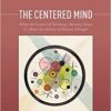 The Centered Mind: What the Science of Working Memory Shows Us About the Nature of Human Thought