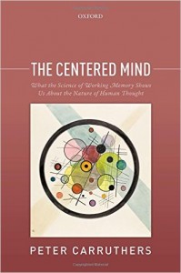 The Centered Mind: What the Science of Working Memory Shows Us About the Nature of Human Thought