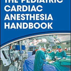 The Pediatric Cardiac Anesthesia Handbook