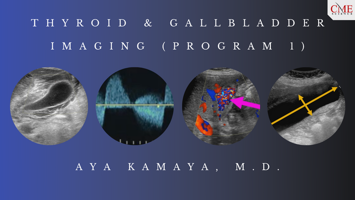 Thyroid & Gallbladder Imaging (Program 1) – Aya Kamaya, M.D. (CMEScience) (Videos)