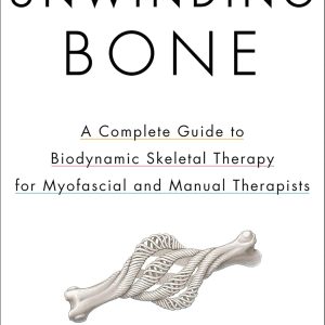 Unwinding Bone: A Complete Guide to Biodynamic Skeletal Therapy for Myofascial and Manual Therapists (EPUB)