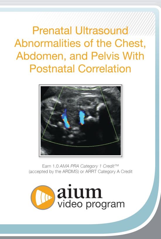 AIUM Prenatal Ultrasound Abnormalities of the Chest, Abdomen, and Pelvis With Postnatal Correlation (Videos)