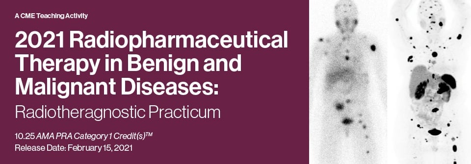 2021 Radiopharmaceutical Therapy in Benign and Malignant Diseases: Radiotheragnostic Practicum (Videos)