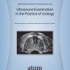 AIUM Practice Parameter for the Performance of Ultrasound Examination in the Practice of Urology (Videos)