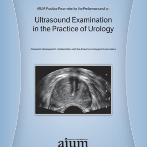 AIUM Practice Parameter for the Performance of Ultrasound Examination in the Practice of Urology (Videos)