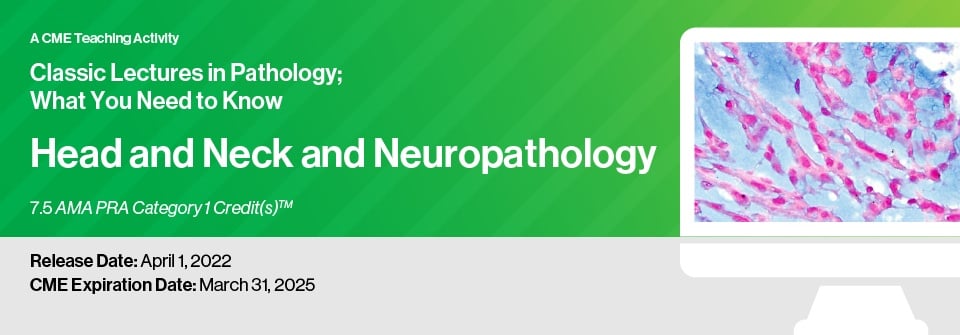 Classic Lectures in Pathology: What You Need to Know: Head and Neck and Neuropathology 2022 (Videos)
