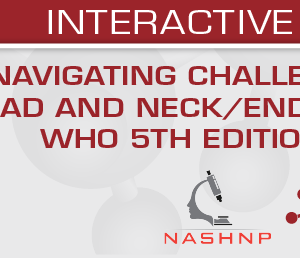 USCAP Navigating Challenging Entities in Head and Neck/Endocrine Pathology: WHO 5th Edition and Beyond 2025 (Videos + Slides)