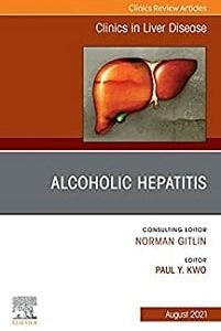 Alcoholic Hepatitis, An Issue of Clinics in Liver Disease (Volume 25-3) (The Clinics: Internal Medicine, Volume 25-3) (Original PDF from Publisher)
