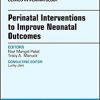 Perinatal Interventions to Improve Neonatal Outcomes, An Issue of Clinics in Perinatology (Volume 45-2) (The Clinics: Internal Medicine, Volume 45-2) (Original PDF from Publisher)