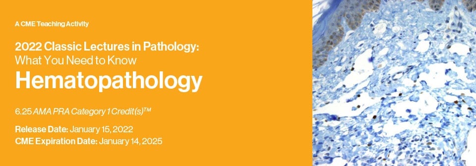 Classic Lectures in Pathology: What You Need to Know: Hematopathology 2022 (Videos)