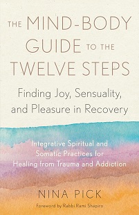 The Mind-Body Guide to the Twelve Steps: Finding Joy, Sensuality, and Pleasure in Recovery–Integrative spiritual and somatic practices for healing from trauma and addiction (EPUB)