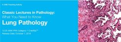 Classic Lectures in Pathology: What You Need to Know: Lung Pathology 2018 (Videos)