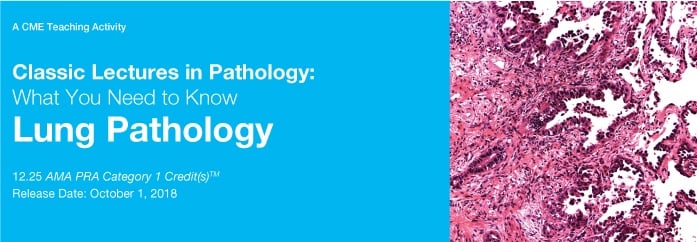 Classic Lectures in Pathology: What You Need to Know: Lung Pathology 2018 (Videos)
