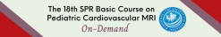 SPR 2021 18th Basic Course on Pediatric Cardiovascular MRI On-Demand (Videos)