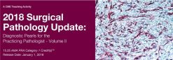 2018 Surgical Pathology Update: Diagnostic Pearls for the Practicing Pathologist (Videos)
