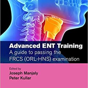 Advanced ENT training: A guide to passing the FRCS (ORL-HNS) examination (MasterPass) 1st Edition (Original PDF From Publisher)